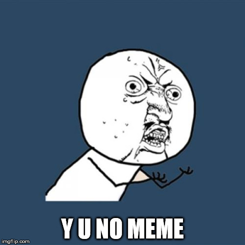 Y U No Meme | Y U NO MEME | image tagged in memes,y u no | made w/ Imgflip meme maker