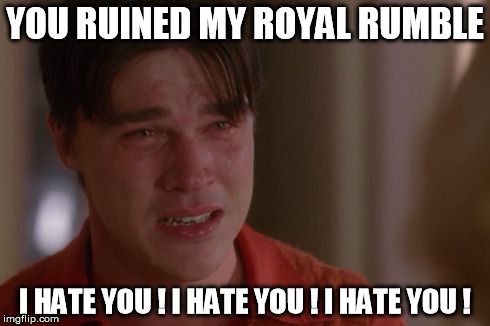 YOU RUINED MY ROYAL RUMBLE I HATE YOU ! I HATE YOU ! I HATE YOU ! | made w/ Imgflip meme maker
