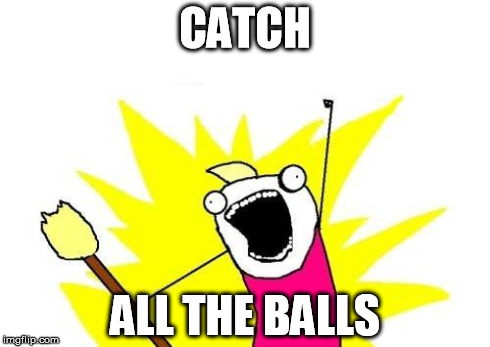 X All The Y Meme | CATCH ALL THE BALLS | image tagged in memes,x all the y | made w/ Imgflip meme maker