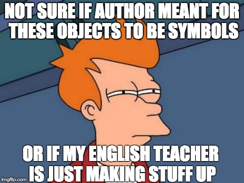 Futurama Fry Meme | NOT SURE IF AUTHOR MEANT FOR THESE OBJECTS TO BE SYMBOLS OR IF MY ENGLISH TEACHER IS JUST MAKING STUFF UP | image tagged in memes,futurama fry | made w/ Imgflip meme maker