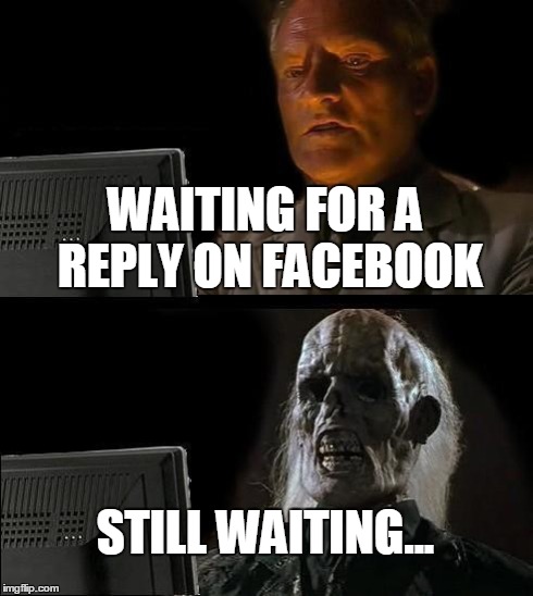 I'll Just Wait Here Meme | WAITING FOR A REPLY ON FACEBOOK STILL WAITING... | image tagged in memes,ill just wait here | made w/ Imgflip meme maker