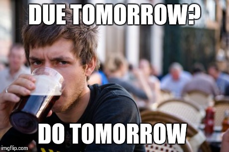 Lazy College Senior Meme | DUE TOMORROW? DO TOMORROW | image tagged in memes,lazy college senior | made w/ Imgflip meme maker