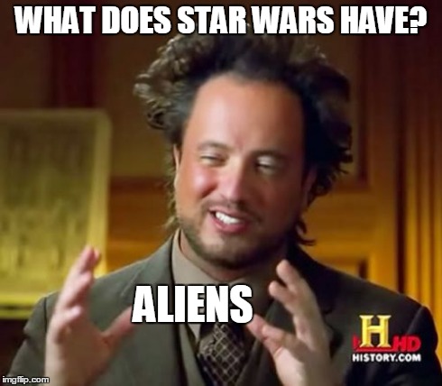 Ancient Aliens Meme | WHAT DOES STAR WARS HAVE? ALIENS | image tagged in memes,ancient aliens | made w/ Imgflip meme maker