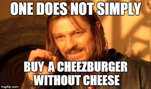 One Does Not Simply | ONE DOES NOT SIMPLY BUY  A CHEEZBURGER WITHOUT CHEESE | image tagged in memes,one does not simply | made w/ Imgflip meme maker