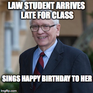 Good Guy Law Professor | LAW STUDENT ARRIVES LATE FOR CLASS SINGS HAPPY BIRTHDAY TO HER | image tagged in memes,good guy teacher | made w/ Imgflip meme maker