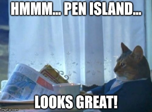 I Should Buy A Boat Cat Meme | HMMM... PEN ISLAND... LOOKS GREAT! | image tagged in memes,i should buy a boat cat | made w/ Imgflip meme maker