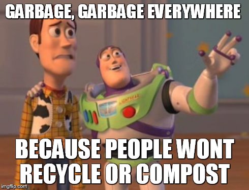 X, X Everywhere Meme | GARBAGE, GARBAGE EVERYWHERE BECAUSE PEOPLE WONT RECYCLE OR COMPOST | image tagged in memes,x x everywhere | made w/ Imgflip meme maker