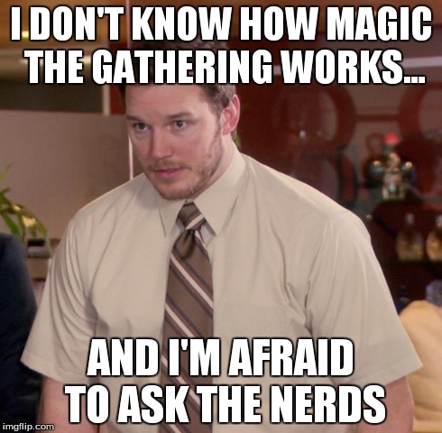 Afraid To Ask Andy Meme | I DON'T KNOW HOW MAGIC THE GATHERING WORKS... AND I'M AFRAID TO ASK THE NERDS | image tagged in memes,afraid to ask andy | made w/ Imgflip meme maker