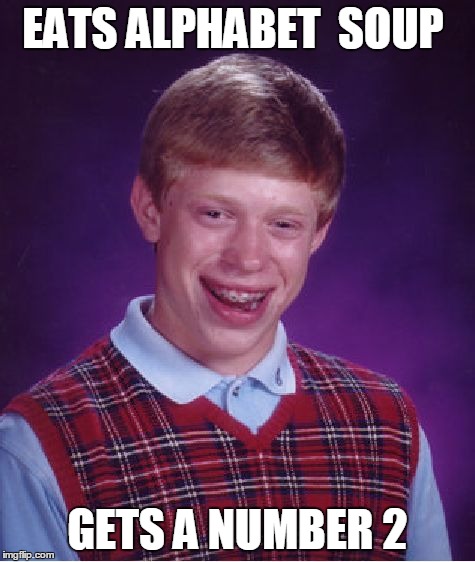 Bad Luck Brian Meme | EATS ALPHABET  SOUP GETS A NUMBER 2 | image tagged in memes,bad luck brian | made w/ Imgflip meme maker
