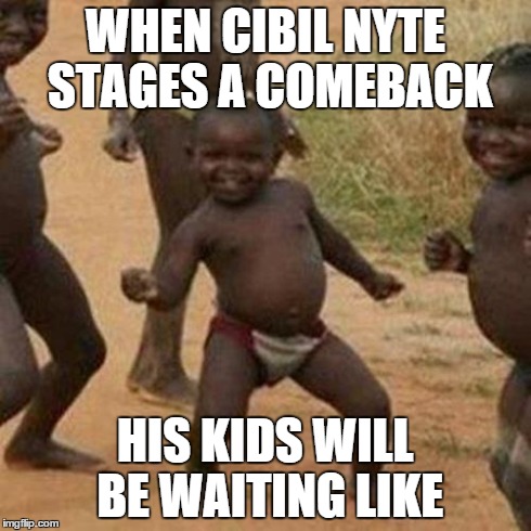 Third World Success Kid Meme | WHEN CIBIL NYTE STAGES A COMEBACK HIS KIDS WILL BE WAITING LIKE | image tagged in memes,third world success kid | made w/ Imgflip meme maker