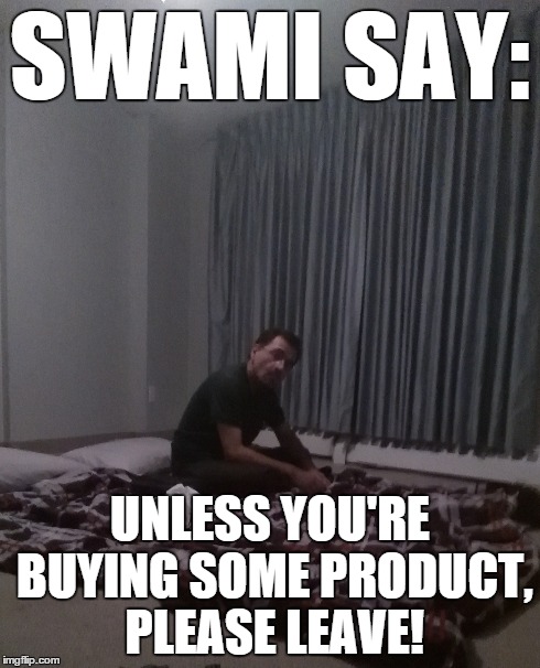 Apartment Complex Swami | SWAMI SAY: UNLESS YOU'RE BUYING SOME PRODUCT, PLEASE LEAVE! | image tagged in swami,meme,corner store,habib | made w/ Imgflip meme maker