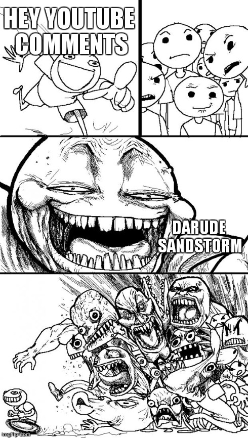 Hey Internet Meme | HEY YOUTUBE COMMENTS DARUDE SANDSTORM | image tagged in memes,hey internet | made w/ Imgflip meme maker