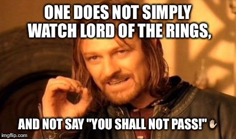 One Does Not Simply | ONE DOES NOT SIMPLY WATCH LORD OF THE RINGS, AND NOT SAY "YOU SHALL NOT PASS!"✋ | image tagged in memes,one does not simply | made w/ Imgflip meme maker