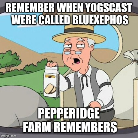 Pepperidge Farm Remembers | REMEMBER WHEN YOGSCAST WERE CALLED BLUEXEPHOS PEPPERIDGE FARM REMEMBERS | image tagged in memes,pepperidge farm remembers | made w/ Imgflip meme maker