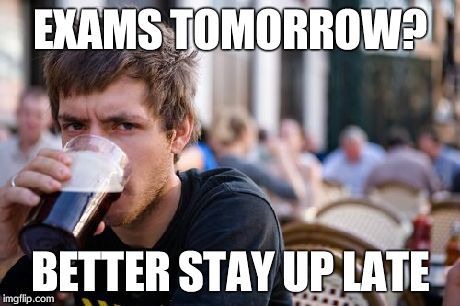 Lazy College Senior | EXAMS TOMORROW? BETTER STAY UP LATE | image tagged in memes,lazy college senior | made w/ Imgflip meme maker