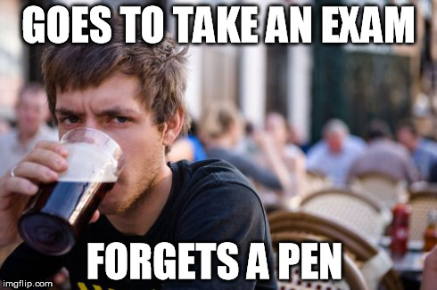 Lazy College Senior Meme | GOES TO TAKE AN EXAM FORGETS A PEN | image tagged in memes,lazy college senior | made w/ Imgflip meme maker