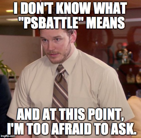 Afraid To Ask Andy | I DON'T KNOW WHAT "PSBATTLE" MEANS AND AT THIS POINT, I'M TOO AFRAID TO ASK. | image tagged in memes,afraid to ask andy | made w/ Imgflip meme maker