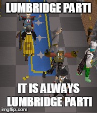 LUMBRIDGE PARTI IT IS ALWAYS LUMBRIDGE PARTI | made w/ Imgflip meme maker