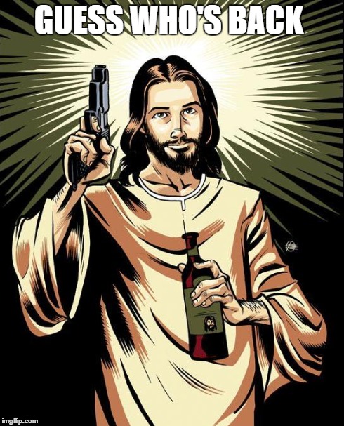 Ghetto Jesus Meme | GUESS WHO'S BACK | image tagged in memes,ghetto jesus | made w/ Imgflip meme maker