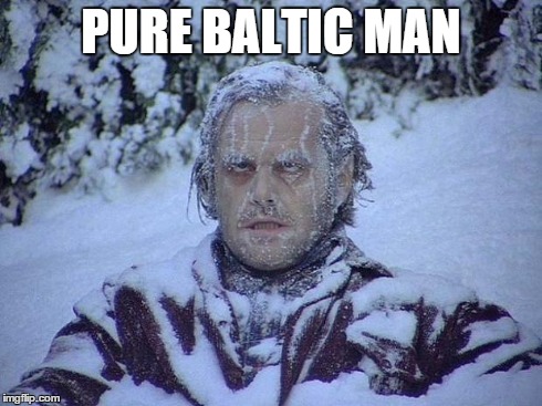 Jack Nicholson The Shining Snow Meme | PURE BALTIC MAN | image tagged in memes,jack nicholson the shining snow | made w/ Imgflip meme maker