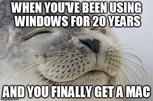 Just got a MacBook Pro. LOVE IT. | WHEN YOU'VE BEEN USING WINDOWS FOR 20 YEARS AND YOU FINALLY GET A MAC | image tagged in memes,satisfied seal | made w/ Imgflip meme maker