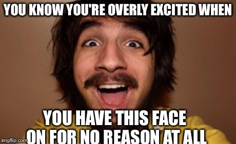 YOU KNOW YOU'RE OVERLY EXCITED WHEN YOU HAVE THIS FACE ON FOR NO REASON AT ALL | image tagged in steve kardynal | made w/ Imgflip meme maker