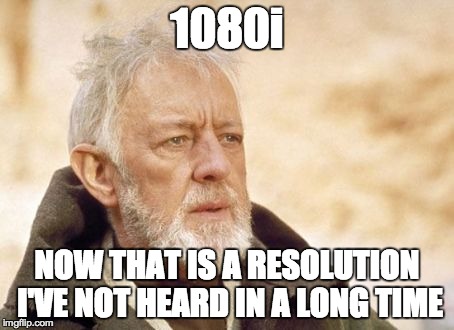 Obi Wan Kenobi Meme | 1080i NOW THAT IS A RESOLUTION I'VE NOT HEARD IN A LONG TIME | image tagged in memes,obi wan kenobi,AdviceAnimals | made w/ Imgflip meme maker
