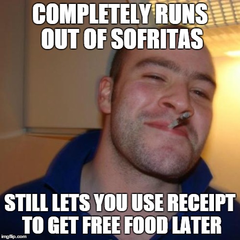 Good guy Chipotle | COMPLETELY RUNS OUT OF SOFRITAS STILL LETS YOU USE RECEIPT TO GET FREE FOOD LATER | image tagged in memes,good guy greg,AdviceAnimals | made w/ Imgflip meme maker