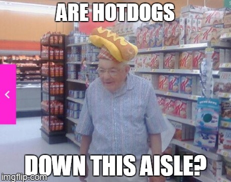smells like it | ARE HOTDOGS DOWN THIS AISLE? | image tagged in hotdog | made w/ Imgflip meme maker