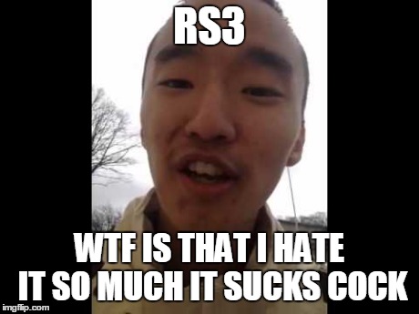 RS3 WTF IS THAT I HATE IT SO MUCH IT SUCKS COCK | made w/ Imgflip meme maker