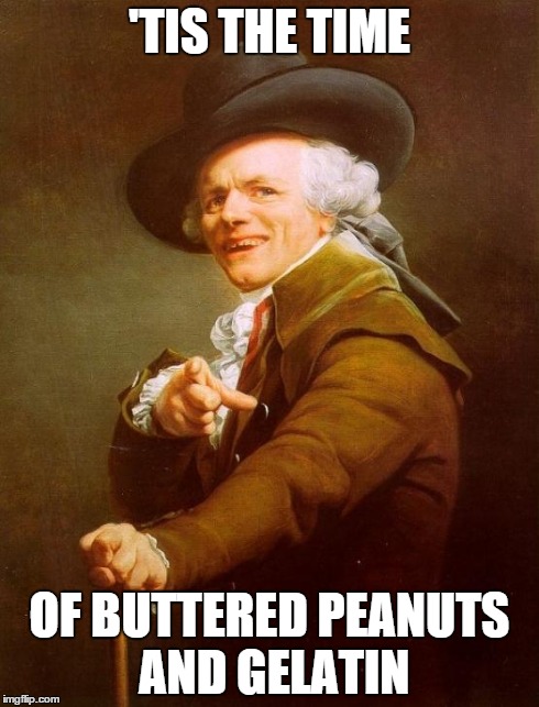 It's peanut butter-jelly time! | 'TIS THE TIME OF BUTTERED PEANUTS AND GELATIN | image tagged in memes,joseph ducreux,peanut butter-jelly time | made w/ Imgflip meme maker