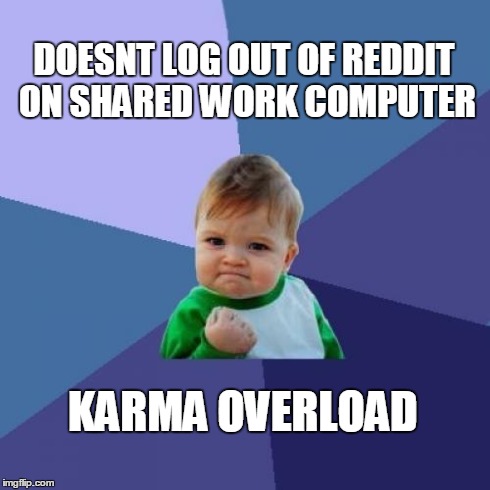 Success Kid Meme | DOESNT LOG OUT OF REDDIT ON SHARED WORK COMPUTER KARMA OVERLOAD | image tagged in memes,success kid,AdviceAnimals | made w/ Imgflip meme maker