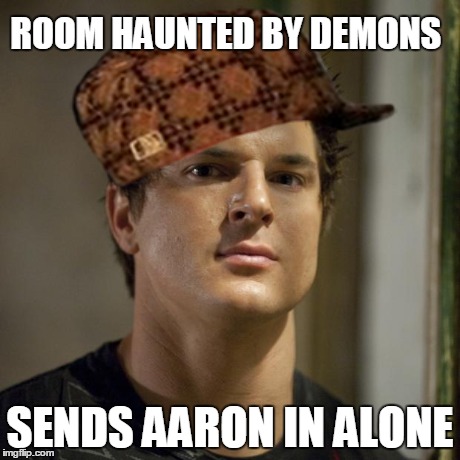 Zak Bagans (Ghost Adventures) | ROOM HAUNTED BY DEMONS SENDS AARON IN ALONE | image tagged in zak bagans ghost adventures,scumbag | made w/ Imgflip meme maker