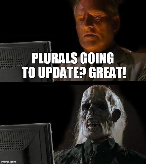 I'll Just Wait Here Meme | PLURALS GOING TO UPDATE? GREAT! | image tagged in memes,ill just wait here | made w/ Imgflip meme maker