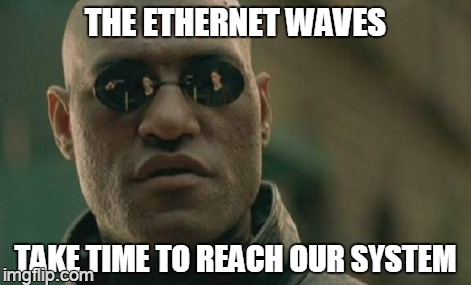 Matrix Morpheus Meme | THE ETHERNET WAVES TAKE TIME TO REACH OUR SYSTEM | image tagged in memes,matrix morpheus | made w/ Imgflip meme maker