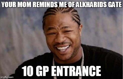 Yo Dawg Heard You Meme | YOUR MOM REMINDS ME OF ALKHARIDS GATE 10 GP ENTRANCE | image tagged in memes,yo dawg heard you | made w/ Imgflip meme maker