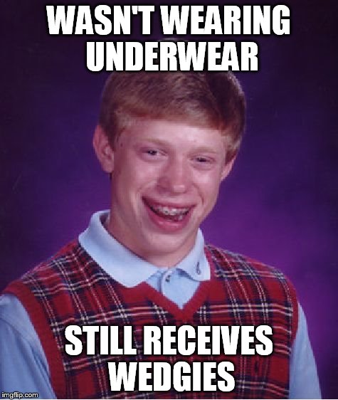 Bad Luck Brian Meme | WASN'T WEARING UNDERWEAR STILL RECEIVES WEDGIES | image tagged in memes,bad luck brian | made w/ Imgflip meme maker