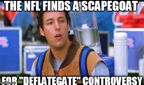 Scapegoat | THE NFL FINDS A SCAPEGOAT FOR "DEFLATEGATE" CONTROVERSY | image tagged in nfl,waterboy,scapegoat,deflategate | made w/ Imgflip meme maker