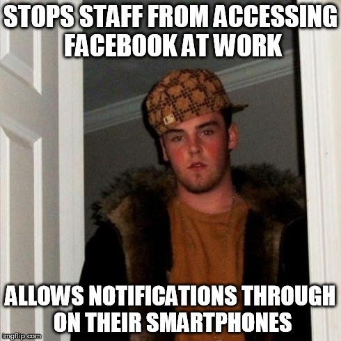 Scumbag Steve Meme | STOPS STAFF FROM ACCESSING FACEBOOK AT WORK ALLOWS NOTIFICATIONS THROUGH ON THEIR SMARTPHONES | image tagged in memes,scumbag steve | made w/ Imgflip meme maker