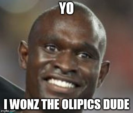 YO I WONZ THE OLIPICS DUDE | image tagged in smilles | made w/ Imgflip meme maker