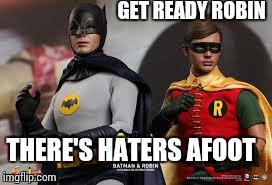 Get ready | GET READY ROBIN THERE'S HATERS AFOOT | image tagged in batman,funny memes,funny | made w/ Imgflip meme maker