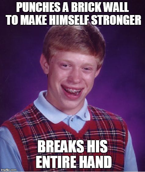 Bad Luck Brian Meme | PUNCHES A BRICK WALL TO MAKE HIMSELF STRONGER BREAKS HIS ENTIRE HAND | image tagged in memes,bad luck brian | made w/ Imgflip meme maker