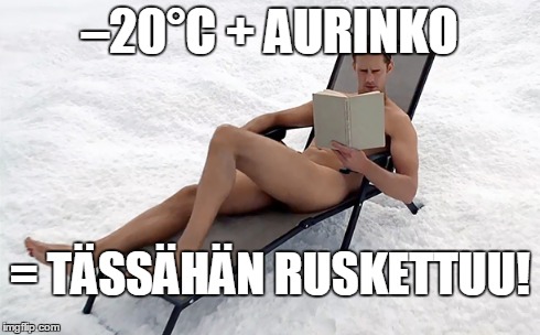 –20°C + AURINKO = TÄSSÄHÄN RUSKETTUU! | made w/ Imgflip meme maker