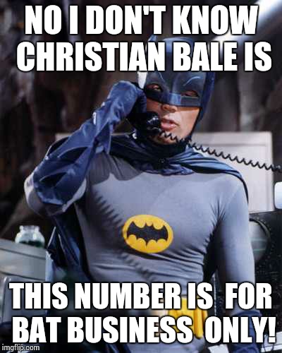 Batphone | NO I DON'T KNOW CHRISTIAN BALE IS THIS NUMBER IS  FOR BAT BUSINESS  ONLY! | image tagged in memes,funny | made w/ Imgflip meme maker