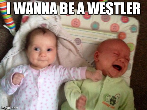 Battle of the Babies | I WANNA BE A WESTLER | image tagged in battle of the babies | made w/ Imgflip meme maker