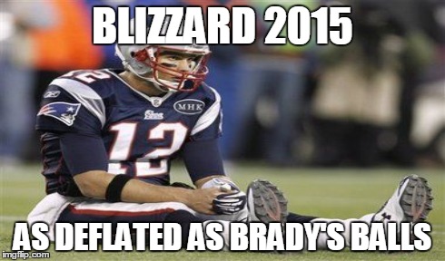 Blizzazrd 2015 and Deflategate | BLIZZARD 2015 AS DEFLATED AS BRADY'S BALLS | image tagged in deflategate,blizzard,tom brady | made w/ Imgflip meme maker