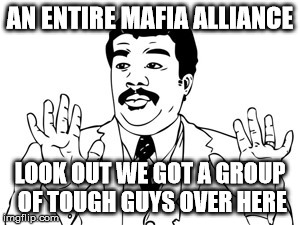 Neil deGrasse Tyson Meme | AN ENTIRE MAFIA ALLIANCE LOOK OUT WE GOT A GROUP OF TOUGH GUYS OVER HERE | image tagged in memes,neil degrasse tyson | made w/ Imgflip meme maker