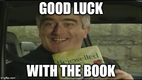 GOOD LUCK WITH THE BOOK | image tagged in good luck with the book | made w/ Imgflip meme maker