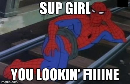 Sexy Railroad Spiderman Meme | SUP GIRL YOU LOOKIN' FIIIINE | image tagged in memes,sexy railroad spiderman,spiderman | made w/ Imgflip meme maker