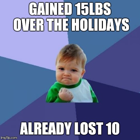 Success Kid Meme | GAINED 15LBS OVER THE HOLIDAYS ALREADY LOST 10 | image tagged in memes,success kid | made w/ Imgflip meme maker